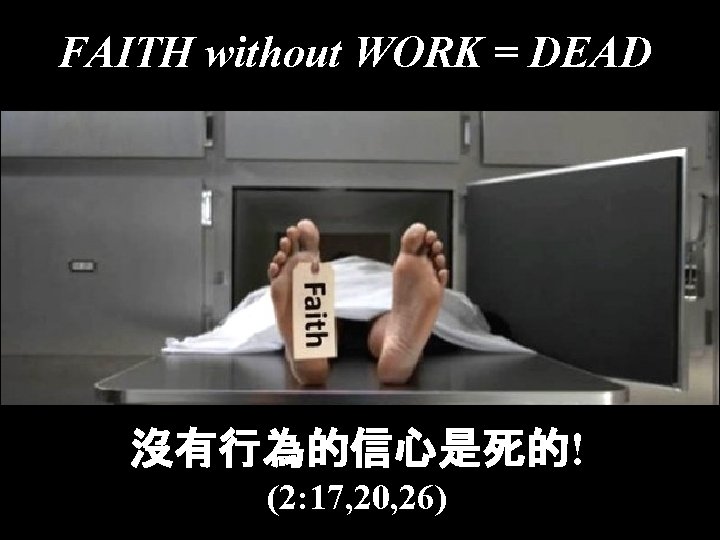 FAITH without WORK = DEAD 沒有行為的信心是死的! (2: 17, 20, 26) 