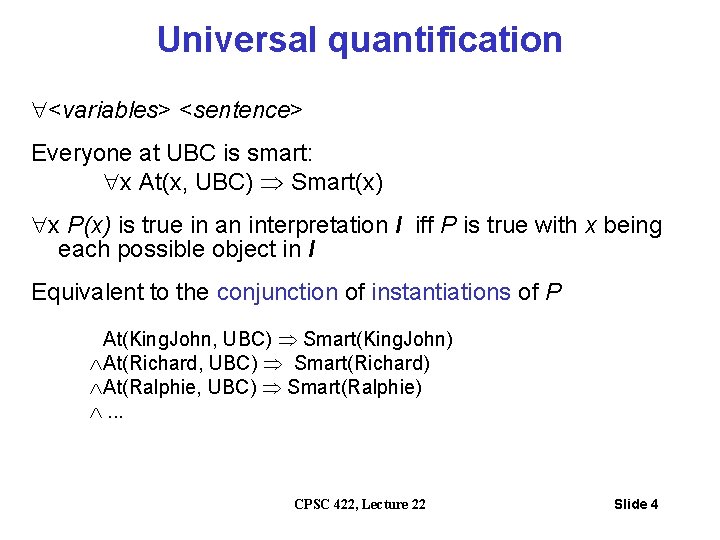 Universal quantification <variables> <sentence> Everyone at UBC is smart: x At(x, UBC) Smart(x) x