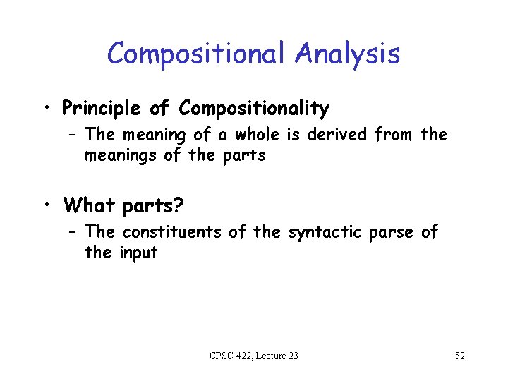 Compositional Analysis • Principle of Compositionality – The meaning of a whole is derived