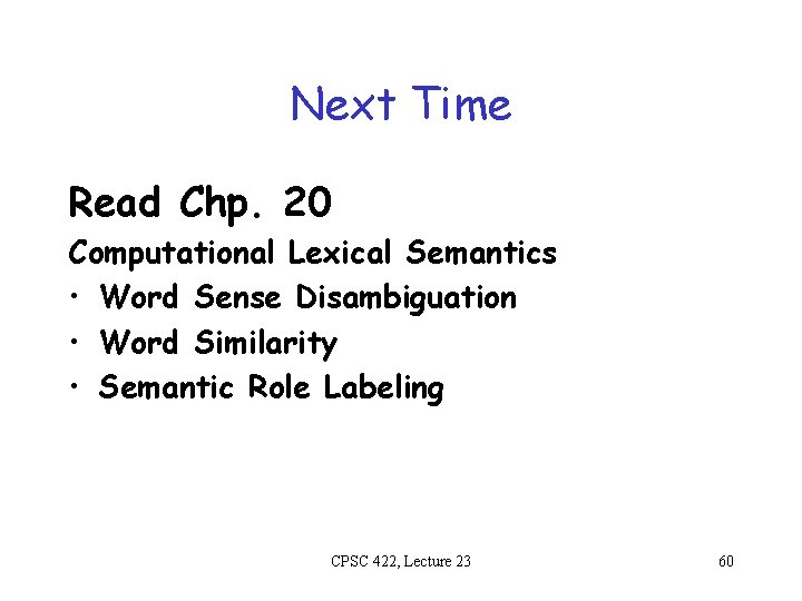 Next Time Read Chp. 20 Computational Lexical Semantics • Word Sense Disambiguation • Word