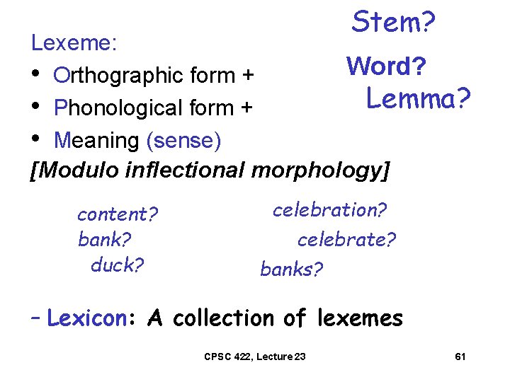 Stem? Lexeme: Word? • Orthographic form + Lemma? • Phonological form + • Meaning