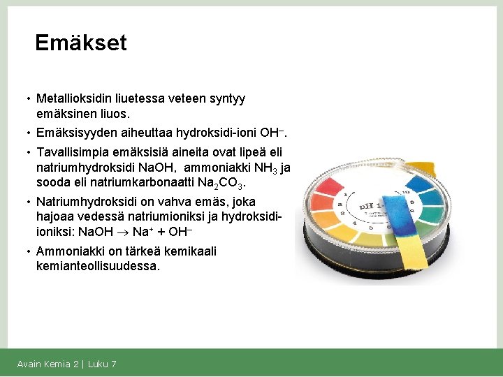 Emäkset • Metallioksidin liuetessa veteen syntyy emäksinen liuos. • Emäksisyyden aiheuttaa hydroksidi-ioni OH–. •