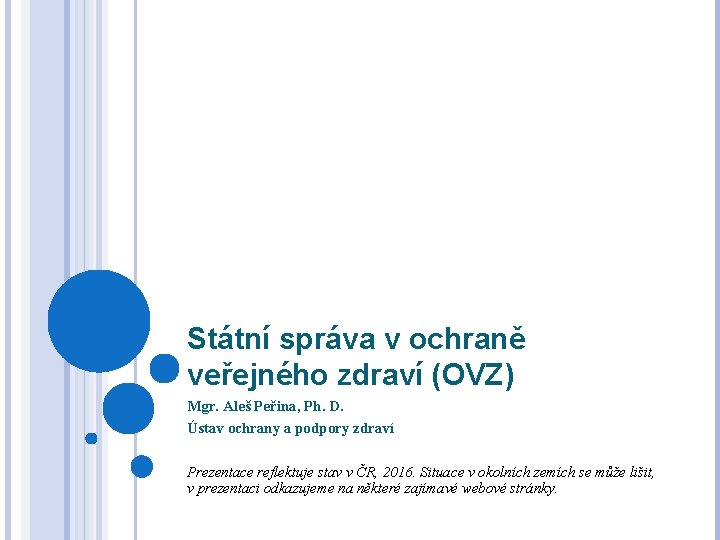 Státní správa v ochraně veřejného zdraví (OVZ) Mgr. Aleš Peřina, Ph. D. Ústav ochrany