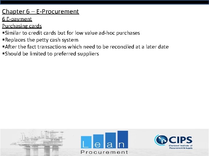 Chapter 6 – E-Procurement 6 E-payment Purchasing cards §Similar to credit cards but for