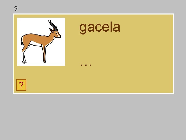 9 gacela … ? a c e s d l g 9 gacela … ? a c e s d l g