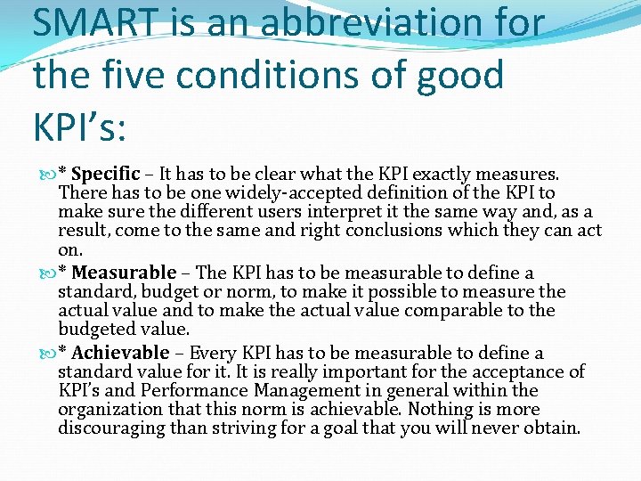 SMART is an abbreviation for the five conditions of good KPI’s: * Specific –