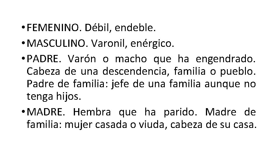  • FEMENINO. Débil, endeble. • MASCULINO. Varonil, enérgico. • PADRE. Varón o macho