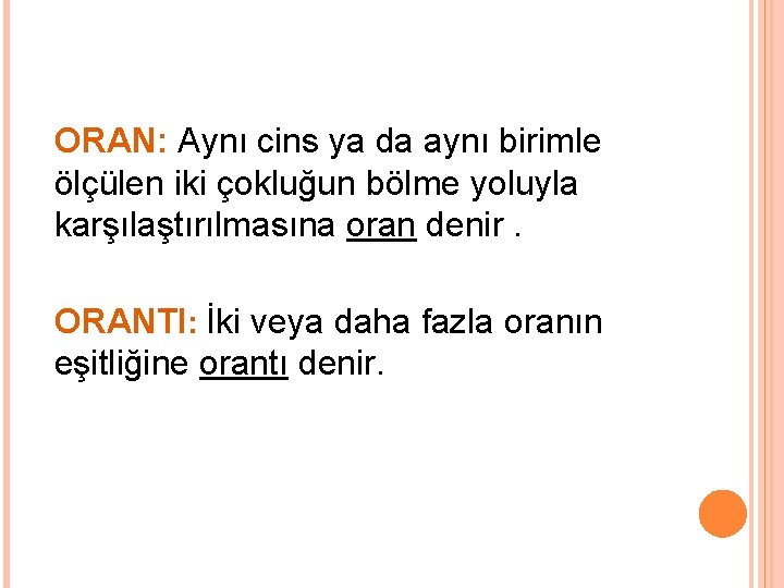 ORAN: Aynı cins ya da aynı birimle ölçülen iki çokluğun bölme yoluyla karşılaştırılmasına oran