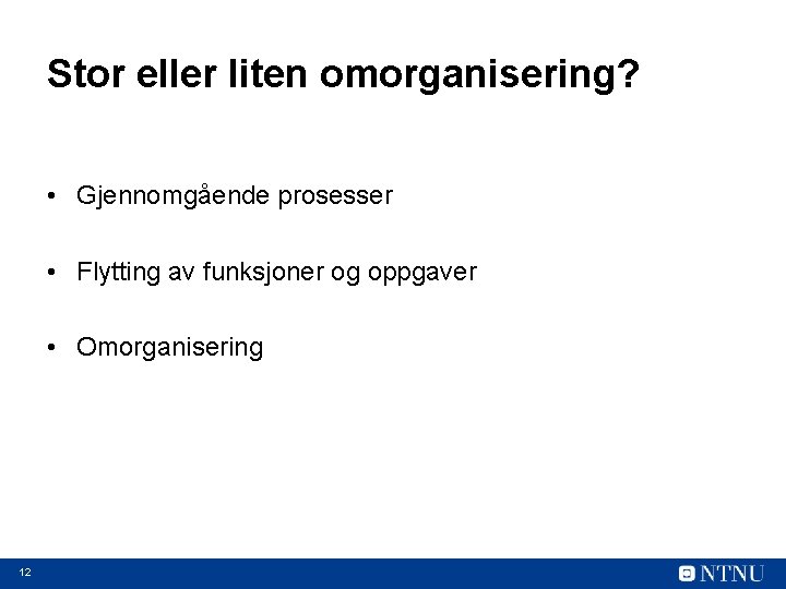 Stor eller liten omorganisering? • Gjennomgående prosesser • Flytting av funksjoner og oppgaver •