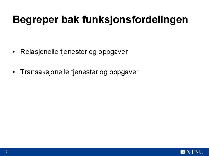 Begreper bak funksjonsfordelingen • Relasjonelle tjenester og oppgaver • Transaksjonelle tjenester og oppgaver 5