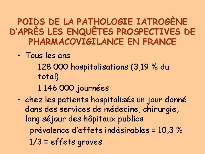 POIDS DE LA PATHOLOGIE IATROGÈNE D’APRÈS LES ENQUÊTES PROSPECTIVES DE PHARMACOVIGILANCE EN FRANCE •