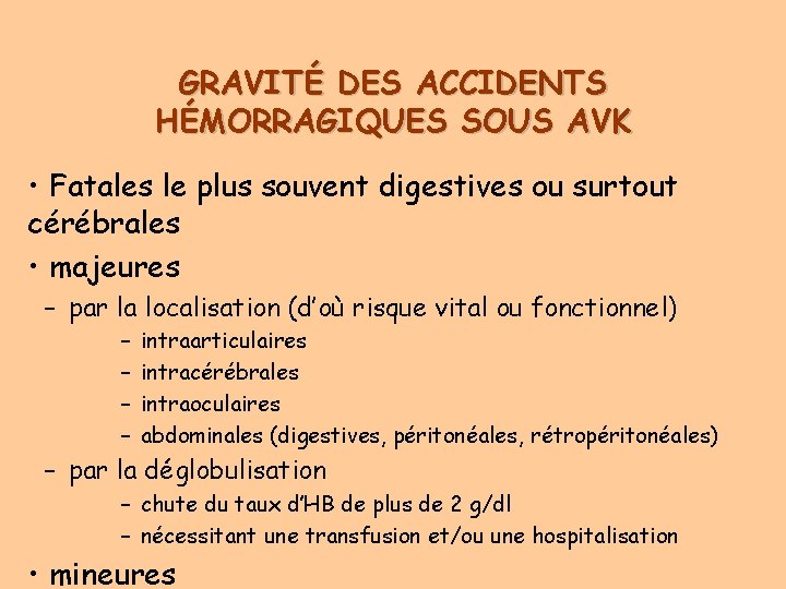 GRAVITÉ DES ACCIDENTS HÉMORRAGIQUES SOUS AVK • Fatales le plus souvent digestives ou surtout