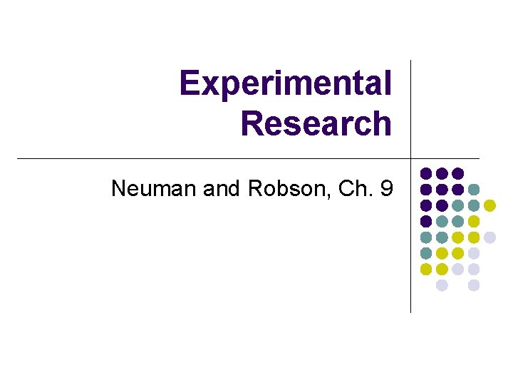 Experimental Research Neuman and Robson, Ch. 9 