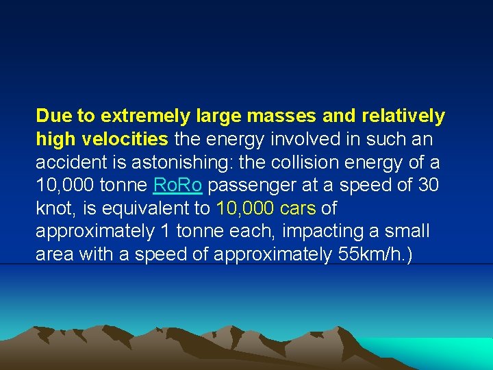 Due to extremely large masses and relatively high velocities the energy involved in such