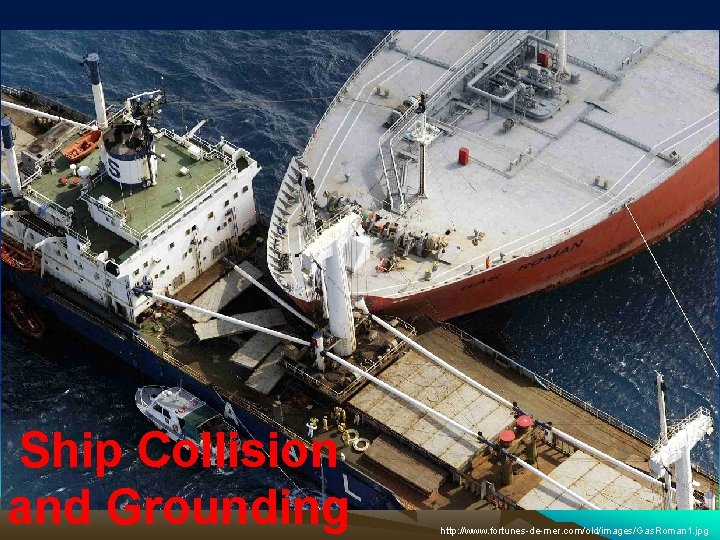 Ship Collision and Grounding http: //www. fortunes-de-mer. com/old/images/Gas. Roman 1. jpg 