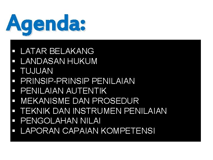 Agenda: § § § § § LATAR BELAKANG LANDASAN HUKUM TUJUAN PRINSIP-PRINSIP PENILAIAN AUTENTIK