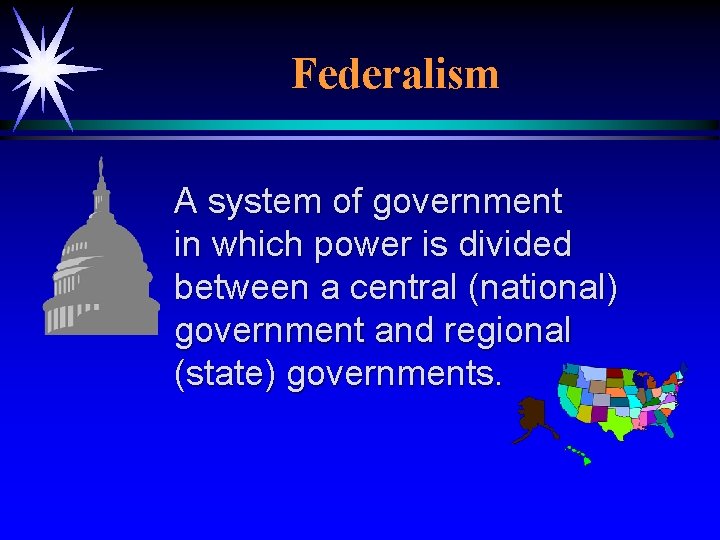 Federalism A system of government in which power is divided between a central (national)