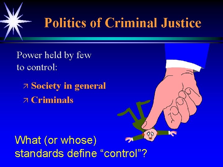 Politics of Criminal Justice Power held by few to control: ä Society in general