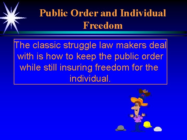 Public Order and Individual Freedom The classic struggle law makers deal with is how