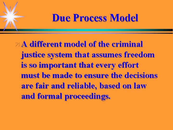 Due Process Model ä A different model of the criminal justice system that assumes