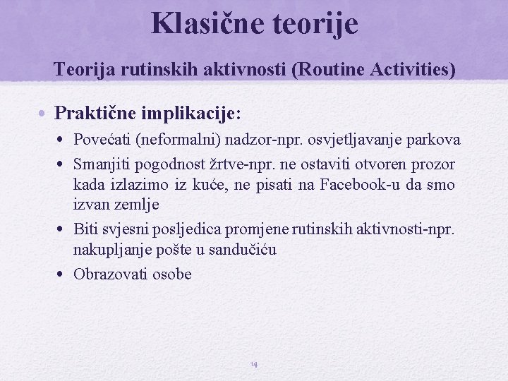 Klasične teorije Teorija rutinskih aktivnosti (Routine Activities) • Praktične implikacije: • Povećati (neformalni) nadzor-npr.