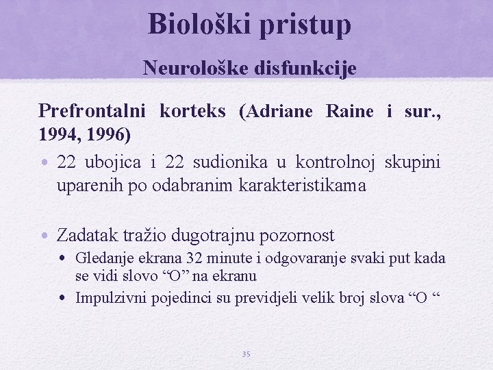 Biološki pristup Neurološke disfunkcije Prefrontalni korteks (Adriane Raine i sur. , 1994, 1996) • Biološki pristup Neurološke disfunkcije Prefrontalni korteks (Adriane Raine i sur. , 1994, 1996) •