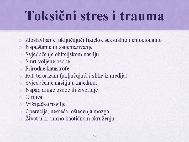 Toksični stres i trauma o o o Zlostavljanje, uključujući fizičko, seksualno i emocionalno Napuštanje