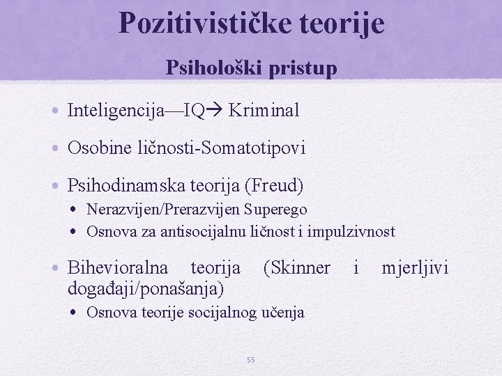 Pozitivističke teorije Psihološki pristup • Inteligencija—IQ Kriminal • Osobine ličnosti-Somatotipovi • Psihodinamska teorija (Freud) Pozitivističke teorije Psihološki pristup • Inteligencija—IQ Kriminal • Osobine ličnosti-Somatotipovi • Psihodinamska teorija (Freud)