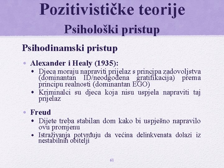 Pozitivističke teorije Psihološki pristup Psihodinamski pristup • Alexander i Healy (1935): • Djeca moraju Pozitivističke teorije Psihološki pristup Psihodinamski pristup • Alexander i Healy (1935): • Djeca moraju