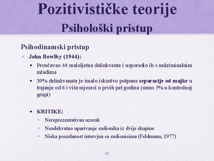 Pozitivističke teorije Psihološki pristup Psihodinamski pristup • John Bowlby (1944): • Proučavao 44 maloljetna