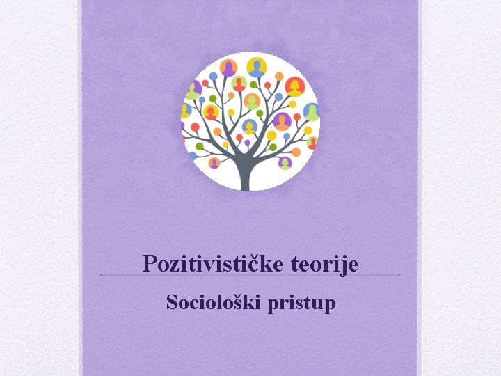 Pozitivističke teorije Sociološki pristup Pozitivističke teorije Sociološki pristup