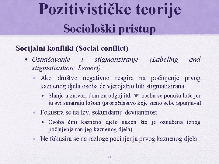 Pozitivističke teorije Sociološki pristup Socijalni konflikt (Social conflict) • Označavanje i stigmatiziranje stigmatization; Lemert)