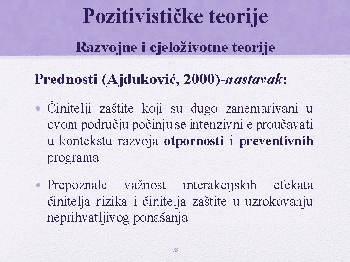 Pozitivističke teorije Razvojne i cjeloživotne teorije Prednosti (Ajduković, 2000)-nastavak: • Činitelji zaštite koji su Pozitivističke teorije Razvojne i cjeloživotne teorije Prednosti (Ajduković, 2000)-nastavak: • Činitelji zaštite koji su