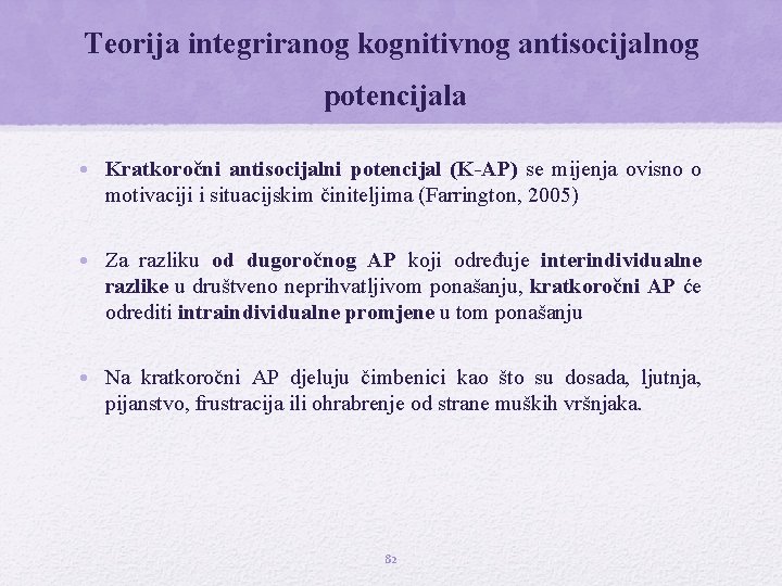 Teorija integriranog kognitivnog antisocijalnog potencijala • Kratkoročni antisocijalni potencijal (K-AP) se mijenja ovisno o