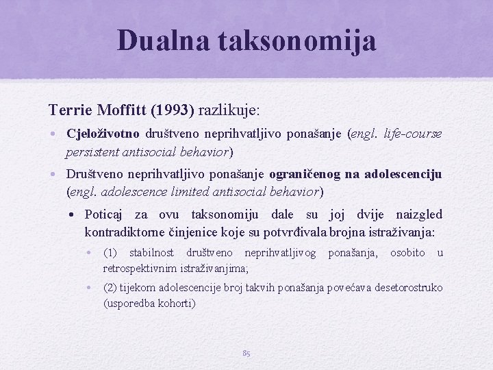 Dualna taksonomija Terrie Moffitt (1993) razlikuje: • Cjeloživotno društveno neprihvatljivo ponašanje (engl. life-course persistent