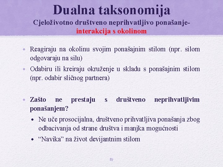 Dualna taksonomija Cjeloživotno društveno neprihvatljivo ponašanjeinterakcija s okolinom • Reagiraju na okolinu svojim ponašajnim