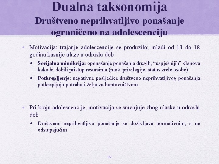 Dualna taksonomija Društveno neprihvatljivo ponašanje ograničeno na adolescenciju • Motivacija: trajanje adolescencije se produžilo;