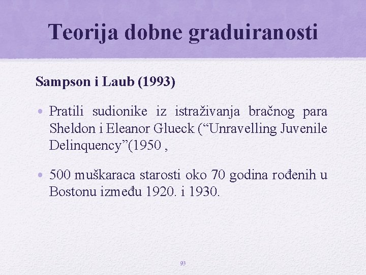 Teorija dobne graduiranosti Sampson i Laub (1993) • Pratili sudionike iz istraživanja bračnog para Teorija dobne graduiranosti Sampson i Laub (1993) • Pratili sudionike iz istraživanja bračnog para