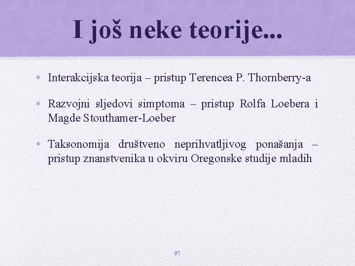 I još neke teorije. . . • Interakcijska teorija – pristup Terencea P. Thornberry-a