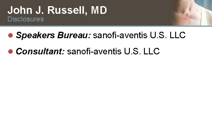 John J. Russell, MD Disclosures ● Speakers Bureau: sanofi-aventis U. S. LLC ● Consultant: