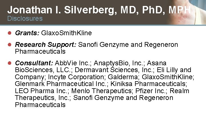 Jonathan I. Silverberg, MD, Ph. D, MPH Disclosures ● Grants: Glaxo. Smith. Kline ●