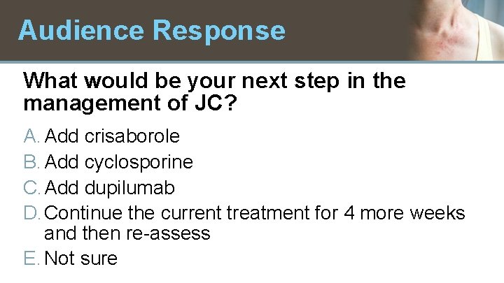 Audience Response What would be your next step in the management of JC? A.