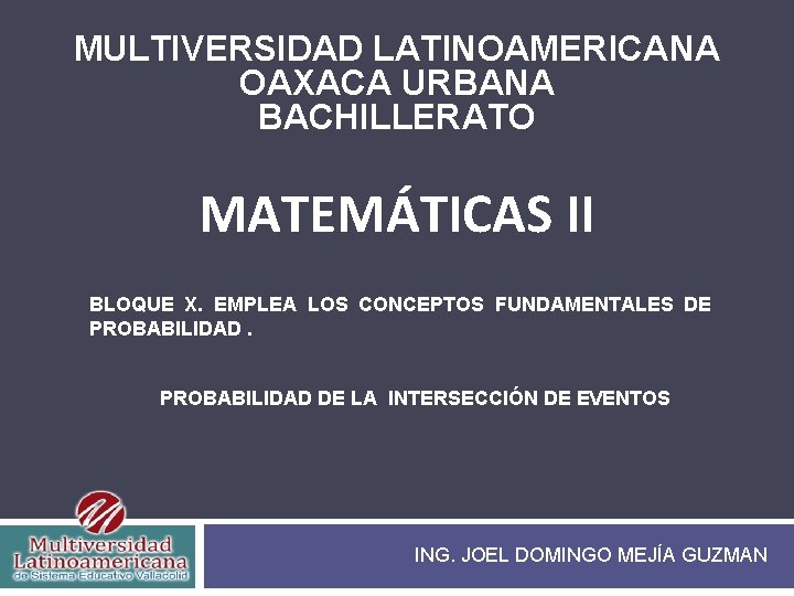 MULTIVERSIDAD LATINOAMERICANA OAXACA URBANA BACHILLERATO MATEMÁTICAS II BLOQUE X. EMPLEA LOS CONCEPTOS FUNDAMENTALES DE