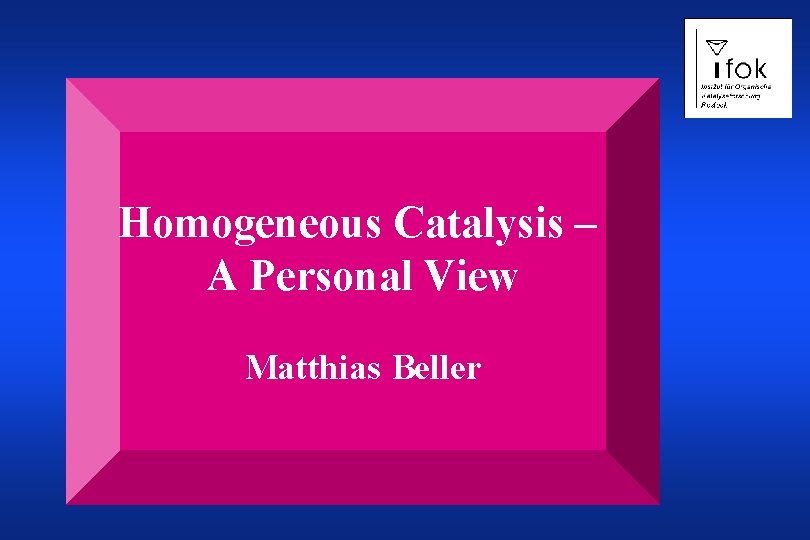 Homogeneous Catalysis – A Personal View Matthias Beller 
