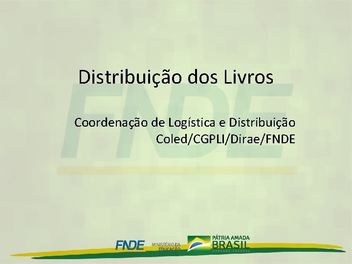 Distribuição dos Livros Coordenação de Logística e Distribuição Coled/CGPLI/Dirae/FNDE 