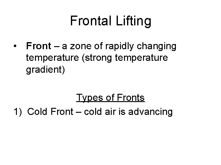 Frontal Lifting • Front – a zone of rapidly changing temperature (strong temperature gradient)