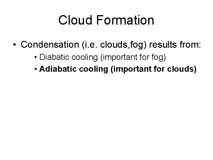 Cloud Formation • Condensation (i. e. clouds, fog) results from: • Diabatic cooling (important