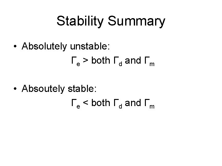 Stability Summary • Absolutely unstable: Γe > both Γd and Γm • Absoutely stable:
