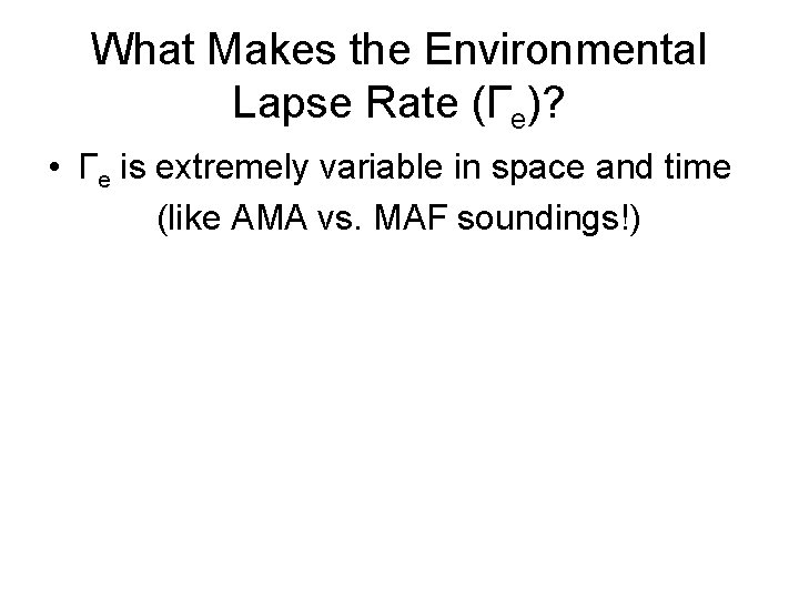 What Makes the Environmental Lapse Rate (Γe)? • Γe is extremely variable in space