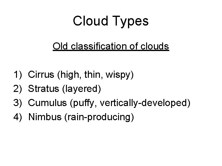 Cloud Types Old classification of clouds 1) 2) 3) 4) Cirrus (high, thin, wispy)